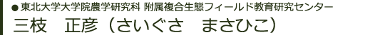東北大学　大学院農学研究科　附属複合生態フィールド教育研究センター　三枝　正彦（さいぐさ　まさひこ）