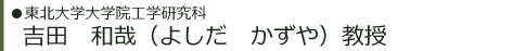 東北大学大学院工学研究科 吉田　和哉（よしだ　かずや）教授