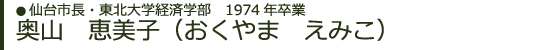 仙台市長・東北大学経済学部　1974年卒業 奥山　恵美子（おくやま　えみこ）