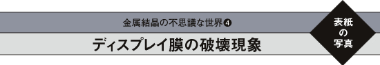 金属結晶の不思議な世界4 ディスプレイ膜の破壊現象